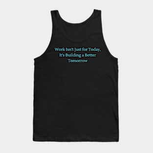 Work Isn_t Just for Today, It_s Building a Better Tomorrow Tank Top